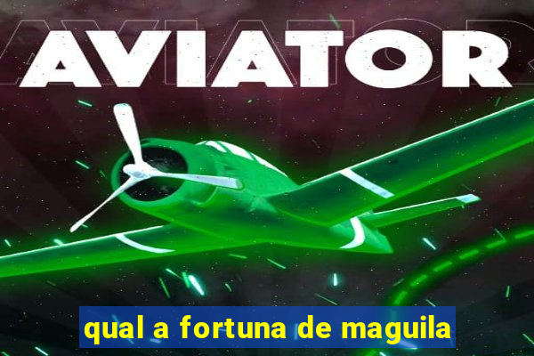 qual a fortuna de maguila